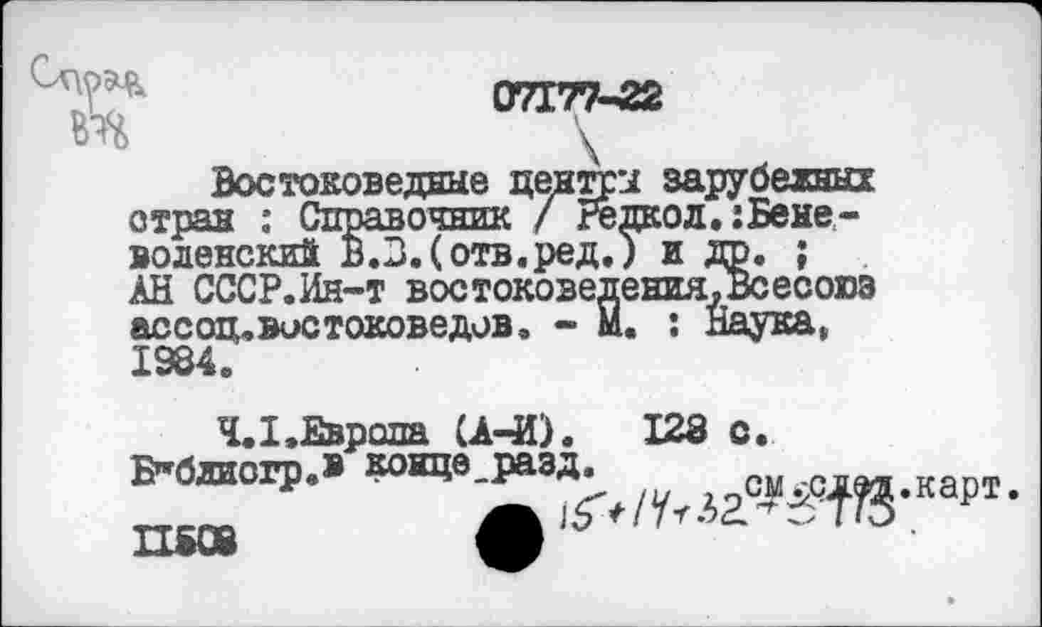 ﻿
Востоковедные центры зарубежных стран : Справочник / Редкол,:Беневоленский В.3.(отв.ред.) и др. ; АН СССР.Ин-т востоковедения.Всесоюэ ассоц.востоковедов. - м. : Наука, 1984.
Ч.1.Европа а-И).
Б"блиогр.® конце разд.
ПКВ А"
